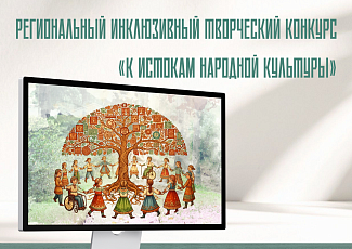 Региональный инклюзивный творческий конкурс «К истокам народной культуры» (0+)